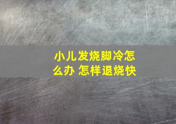 小儿发烧脚冷怎么办 怎样退烧快